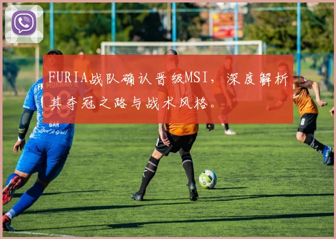 FURIA战队确认晋级MSI，深度解析其夺冠之路与战术风格。